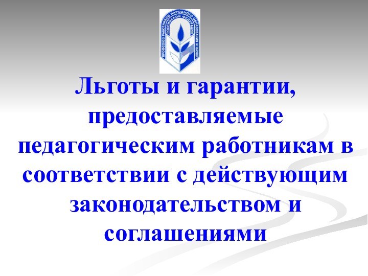 Льготы и гарантии, предоставляемые педагогическим работникам в соответствии с действующим законодательством и соглашениями