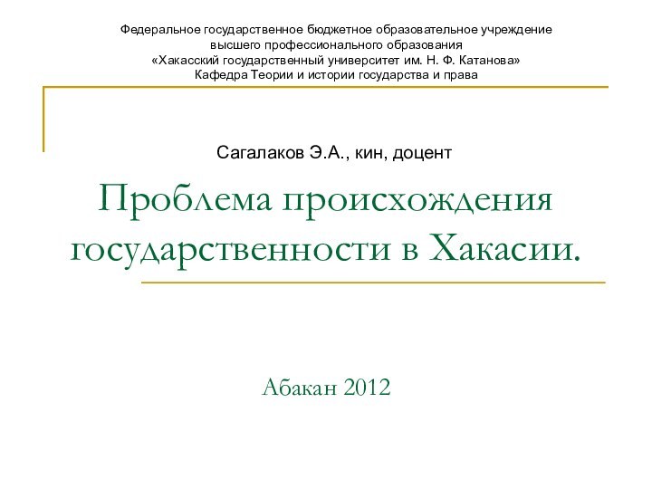 Проблема происхождения государственности в Хакасии.   Абакан 2012 Сагалаков Э.А., кин,