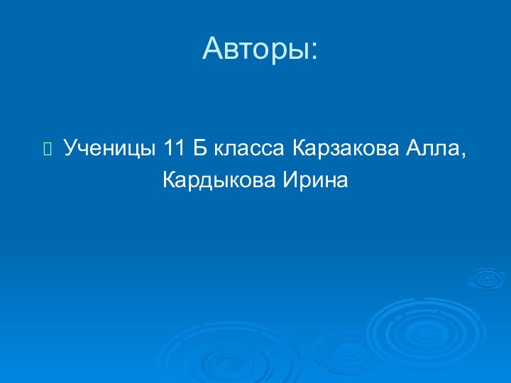 Авторы:Ученицы 11 Б класса Карзакова Алла,Кардыкова Ирина