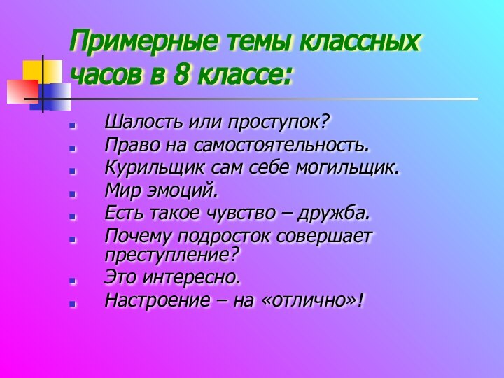 Примерные темы классных часов в 8 классе:Шалость или проступок?Право на самостоятельность.Курильщик сам