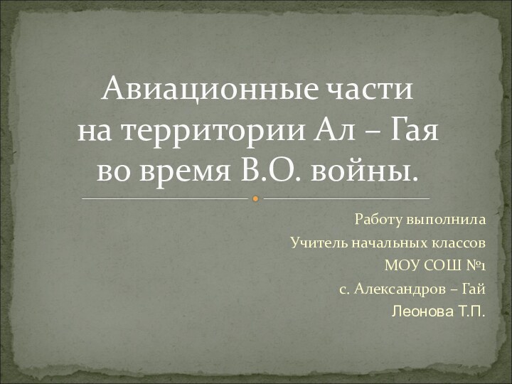 Работу выполнила Учитель начальных классовМОУ СОШ №1  с. Александров – ГайЛеонова