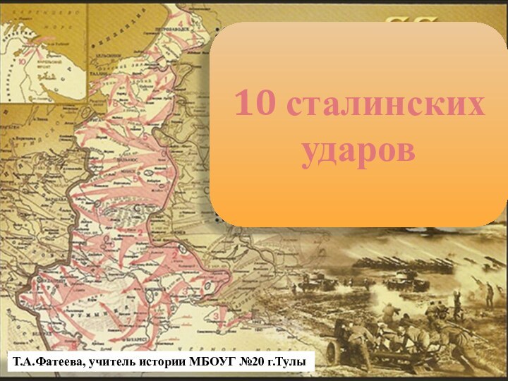 10 сталинских ударовТ.А.Фатеева, учитель истории МБОУГ №20 г.Тулы