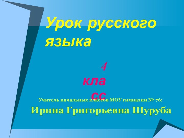 Урок русского языка4 классУчитель начальных классов МОУ гимназии № 76: Ирина Григорьевна Шуруба