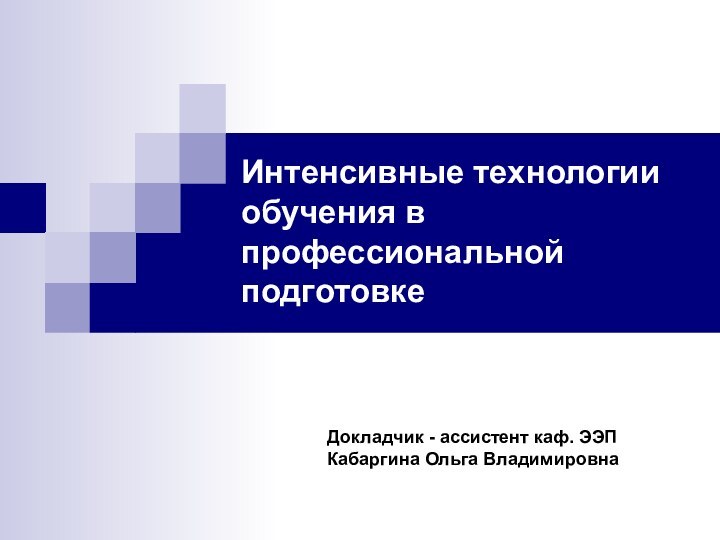 Интенсивные технологии обучения в профессиональной подготовкеДокладчик - ассистент каф. ЭЭП Кабаргина Ольга Владимировна