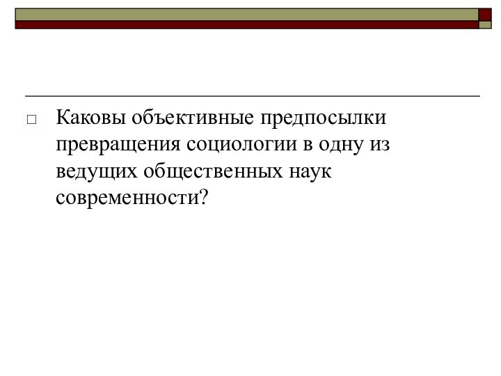 Каковы объективные предпосылки превращения социологии в одну из ведущих общественных наук современности?