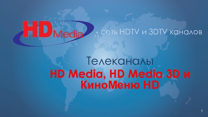 1 - сеть HDTV и 3DTV каналов ТелеканалыHD Media, HD Media 3D и КиноМеню HD