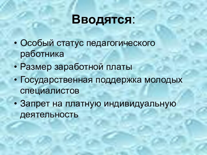 Вводятся:Особый статус педагогического работникаРазмер заработной платыГосударственная поддержка молодых специалистовЗапрет на платную индивидуальную деятельность