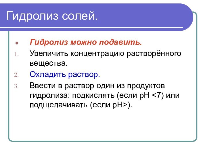 Гидролиз солей.Гидролиз можно подавить.Увеличить концентрацию растворённого вещества.Охладить раствор.Ввести в раствор один из