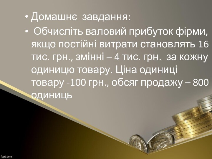 Домашнє завдання: Обчисліть валовий прибуток фірми,якщо постійні витрати становлять 16 тис. грн.,