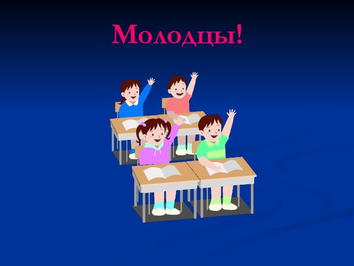 Молодцы!