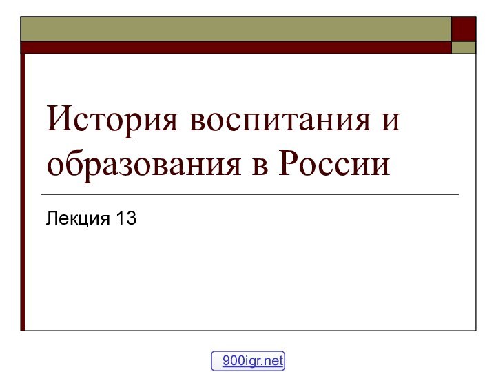 История воспитания и образования в РоссииЛекция 13