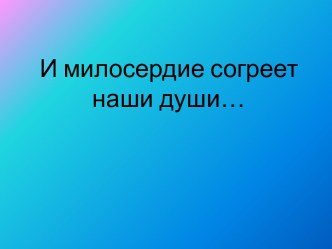 И милосердие согреет наши души