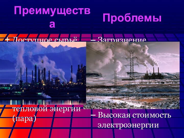 ПреимуществаДоступное сырьёБольшие (пока) запасы сырьяВысокий КПД     (у ТЭЦ