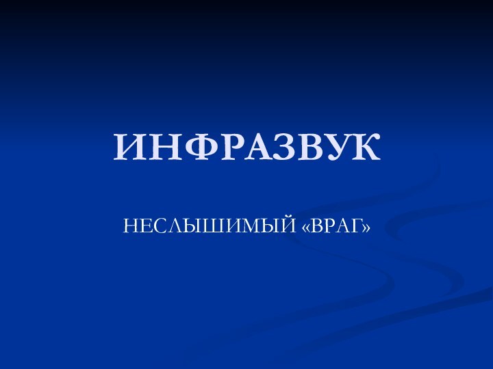 ИНФРАЗВУКНЕСЛЫШИМЫЙ «ВРАГ»