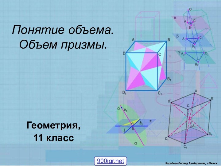 Понятие объема. Объем призмы.Геометрия, 11 классВоробьев Леонид Альбертович, г.Минск