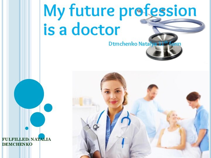 FULFILLED: NATALIA DEMCHENKO My future profession is a doctor