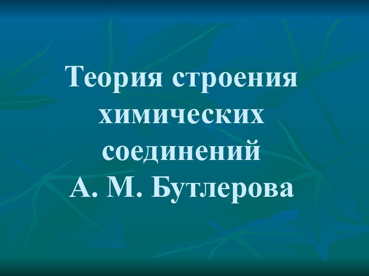 Теория строения  химических соединений  А. М. Бутлерова