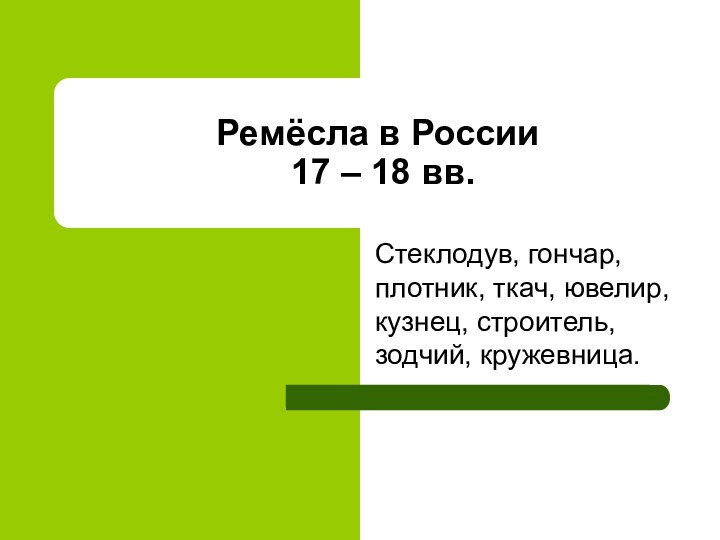 Ремёсла в России  17 – 18 вв.Стеклодув, гончар, плотник, ткач, ювелир,