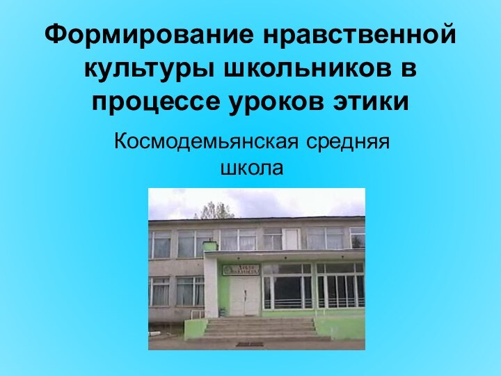 Формирование нравственной культуры школьников в процессе уроков этики Космодемьянская средняя школа