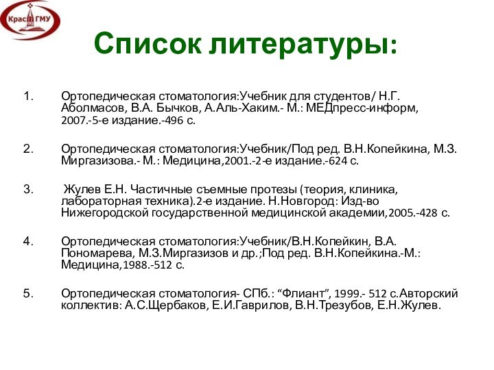 Список литературы:Ортопедическая стоматология:Учебник для студентов/ Н.Г.Аболмасов, В.А. Бычков, А.Аль-Хаким.- М.: МЕДпресс-информ, 2007.-5-е