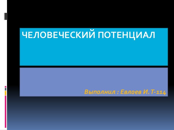 Человеческий потенциалВыполнил : Евлоев И. Т-114