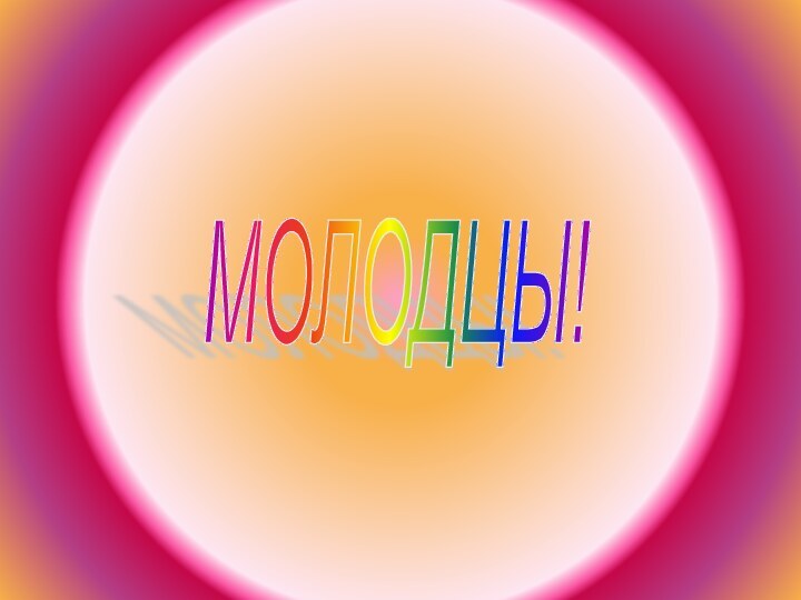 МОЛОДЦЫ!