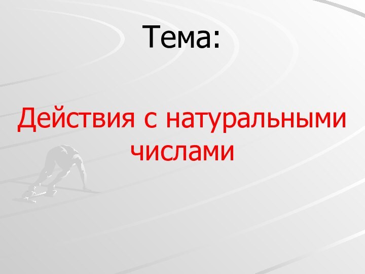 Тема:Действия с натуральными числами