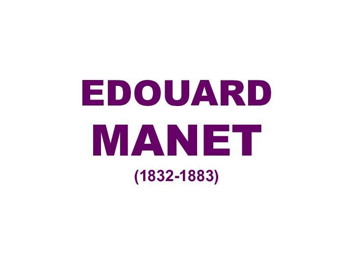 EDOUARD MANET (1832-1883)