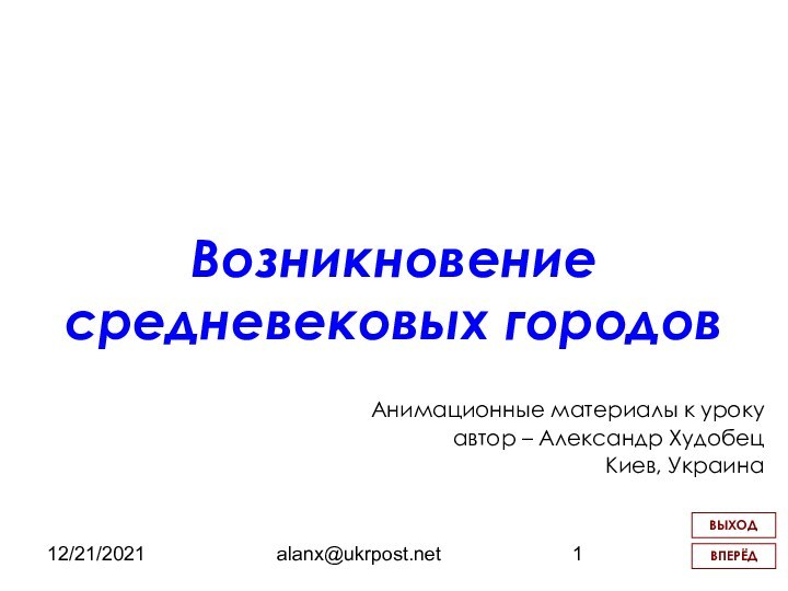 12/21/2021alanx@ukrpost.netВозникновение средневековых городовАнимационные материалы к урокуавтор – Александр ХудобецКиев, УкраинаВПЕРЁДВЫХОД