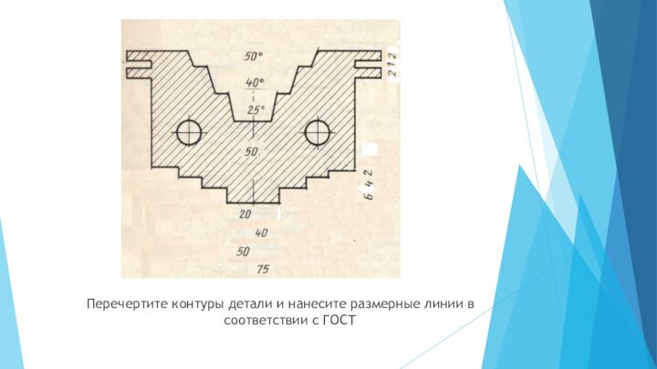 Перечертите контуры детали и нанесите размерные линии в соответствии с ГОСТ