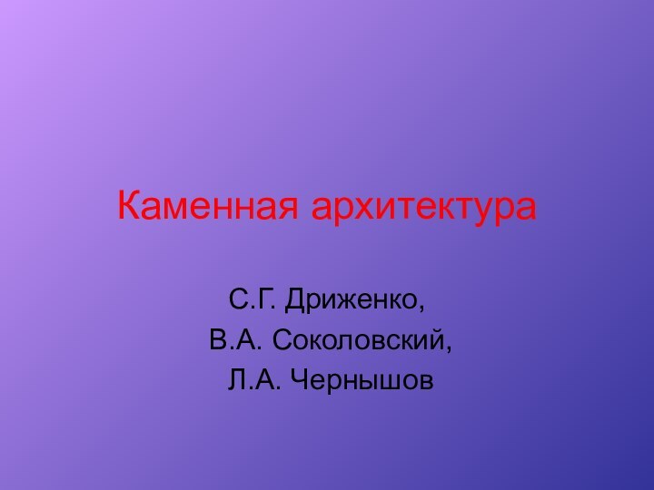 Каменная архитектураС.Г. Дриженко, В.А. Соколовский, Л.А. Чернышов