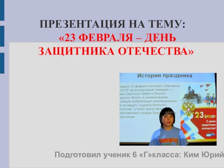 ПРЕЗЕНТАЦИЯ НА ТЕМУ:  «23 ФЕВРАЛЯ – ДЕНЬ ЗАЩИТНИКА ОТЕЧЕСТВА» Подготовил ученик