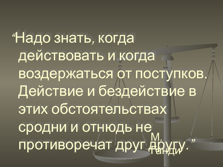 “Надо знать, когда действовать и когда воздержаться от поступков. Действие и бездействие