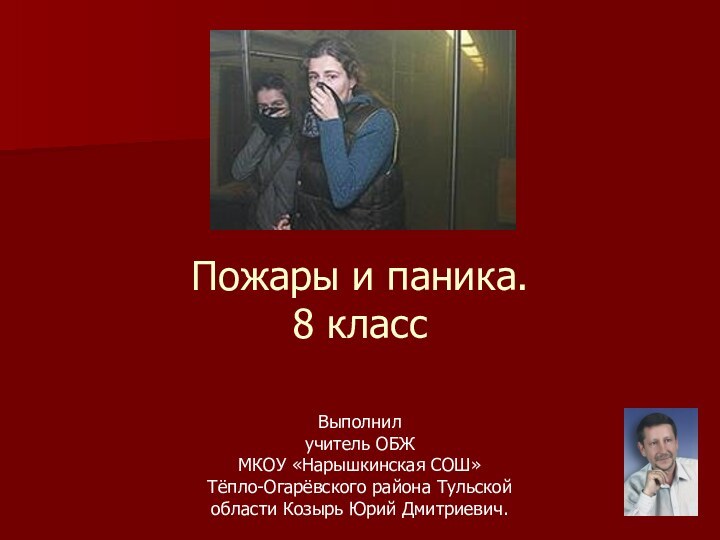 Пожары и паника. 8 классВыполнил учитель ОБЖ МКОУ «Нарышкинская СОШ» Тёпло-Огарёвского района