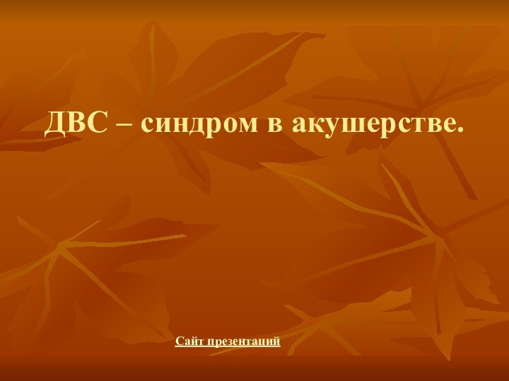 ДВС – синдром в акушерстве.Сайт презентаций