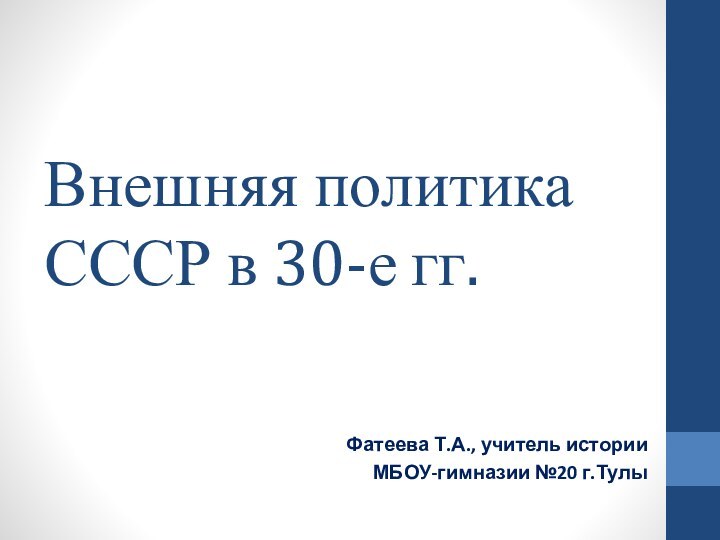 Внешняя политика СССР в 30-е гг.Фатеева Т.А., учитель истории МБОУ-гимназии №20 г.Тулы