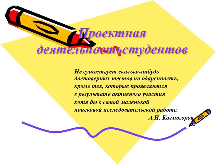 Проектная деятельностьстудентовНе существует сколько-нибудь достоверных тестов на одаренность,кроме тех, которые проявляютсяв результате