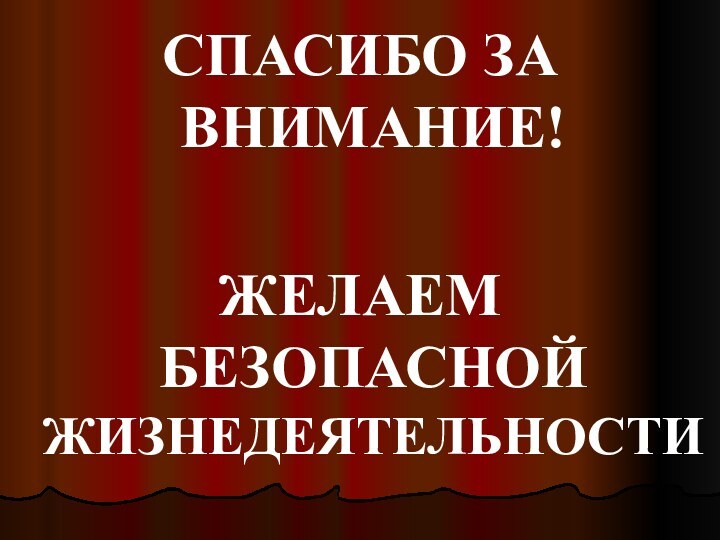 СПАСИБО ЗА ВНИМАНИЕ!ЖЕЛАЕМ БЕЗОПАСНОЙ ЖИЗНЕДЕЯТЕЛЬНОСТИ