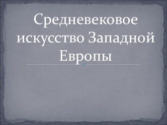 СРЕДНЕВЕКОВОЕ ИССКУСТВО ЗАПАДНОЙ ЕВРОПЫ