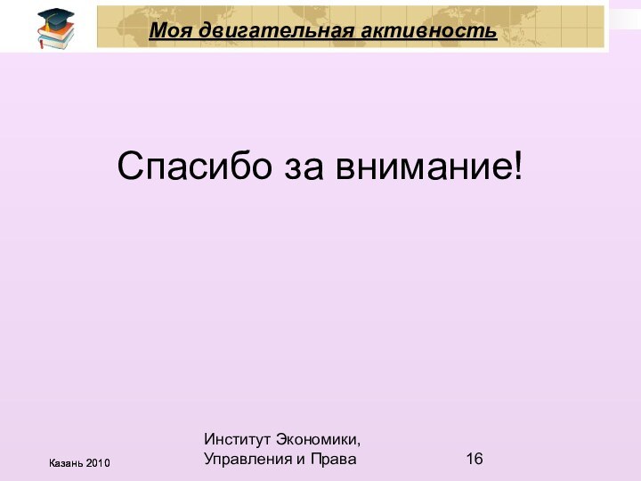 Институт Экономики, Управления и ПраваМоя двигательная активностьСпасибо за внимание!