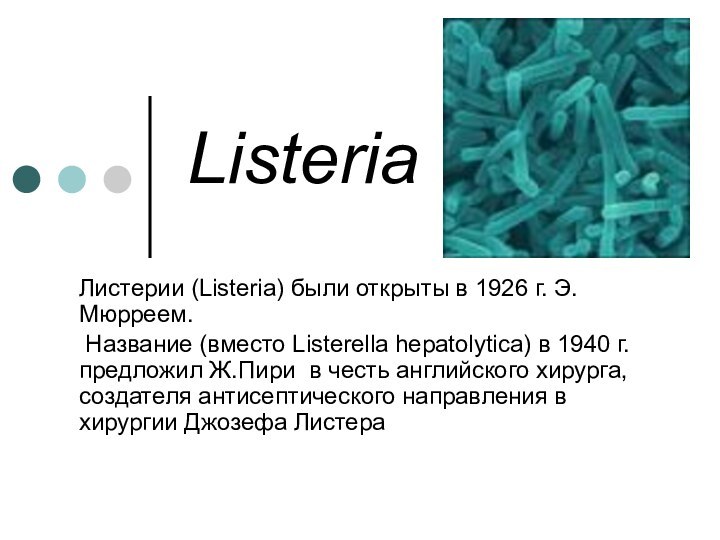 ListeriaЛистерии (Listeria) были открыты в 1926 г. Э. Мюрреем. Название (вместо