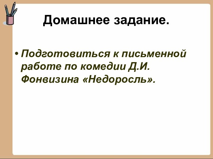 Домашнее задание.Подготовиться к письменной работе по комедии Д.И.Фонвизина «Недоросль».