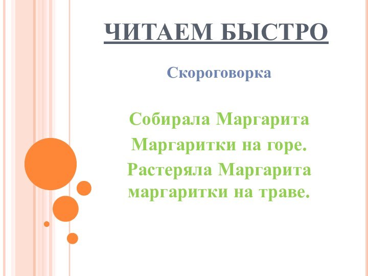 ЧИТАЕМ БЫСТРОСкороговоркаСобирала МаргаритаМаргаритки на горе.Растеряла Маргарита маргаритки на траве.