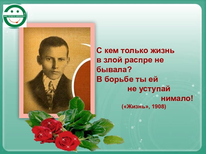 С кем только жизньв злой распре не бывала?В борьбе ты ей