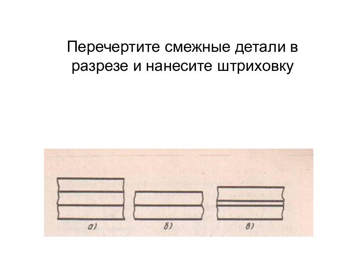 Перечертите смежные детали в разрезе и нанесите штриховку