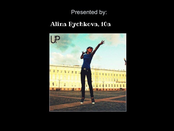 Presented by:Alina Bychkova, 10a