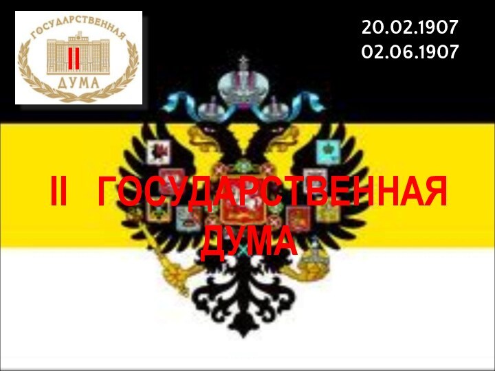 II  ГОСУДАРСТВЕННАЯ ДУМА20.02.1907 02.06.1907II