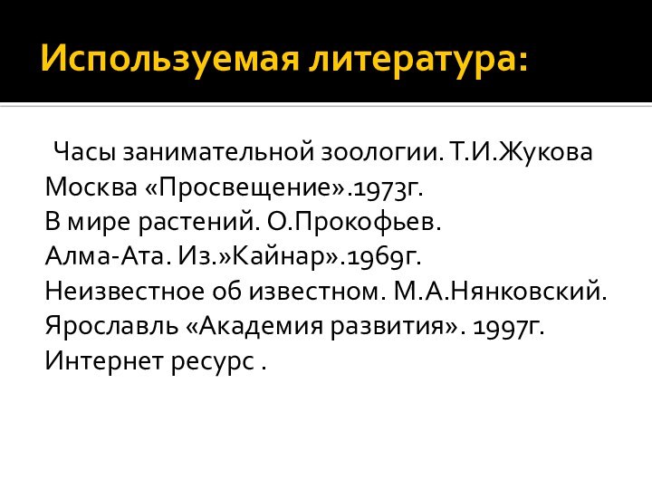 Используемая литература: Часы занимательной зоологии. Т.И.ЖуковаМосква «Просвещение».1973г.В мире растений. О.Прокофьев.Алма-Ата. Из.»Кайнар».1969г.Неизвестное об