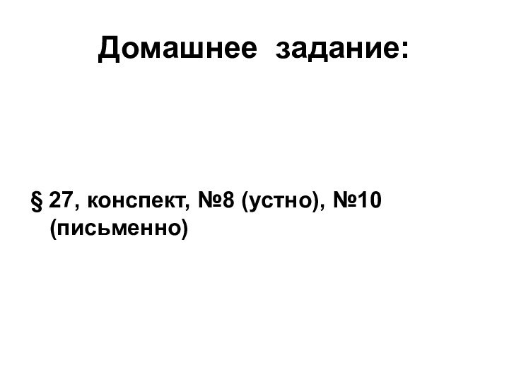 Домашнее задание:§ 27, конспект, №8 (устно), №10 (письменно)