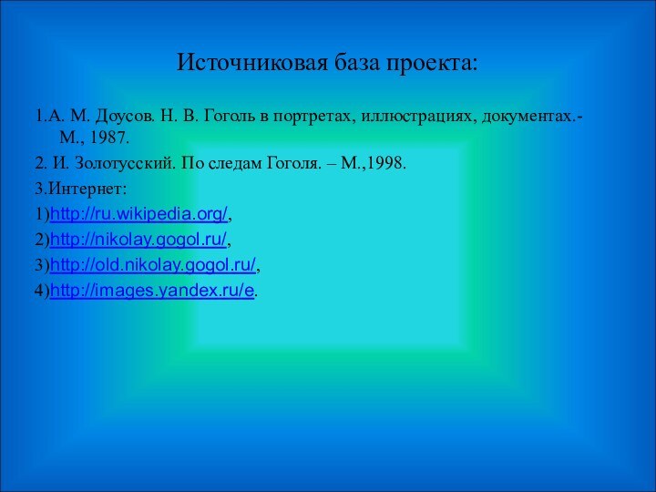 Источниковая база проекта:1.А. М. Доусов. Н. В. Гоголь в портретах, иллюстрациях, документах.-